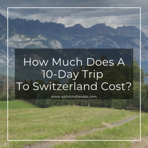 How Much Does A 10-Day Trip To Switzerland Cost? cost of switzerland travel price to travel switzerland honeymoon to switzerland