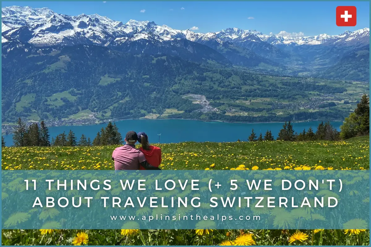 11 Things we love (and 5 we don't) about traveling switzerland by Aplins in the Alps